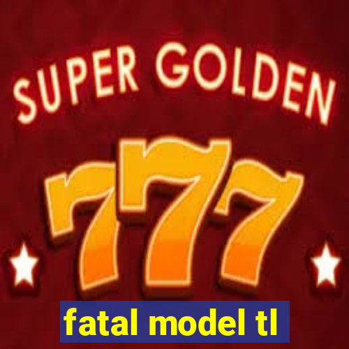 fatal model tl